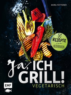 cover image of Ja, ich grill!--Vegetarisch: 50 Rezepte zum Niederknien